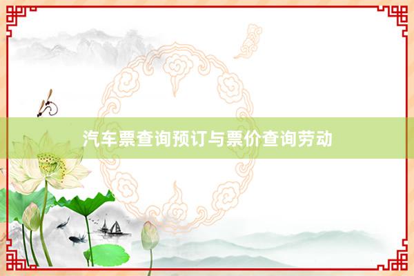 汽车票查询预订与票价查询劳动